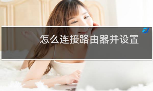 怎么连接路由器并设置无线网络
