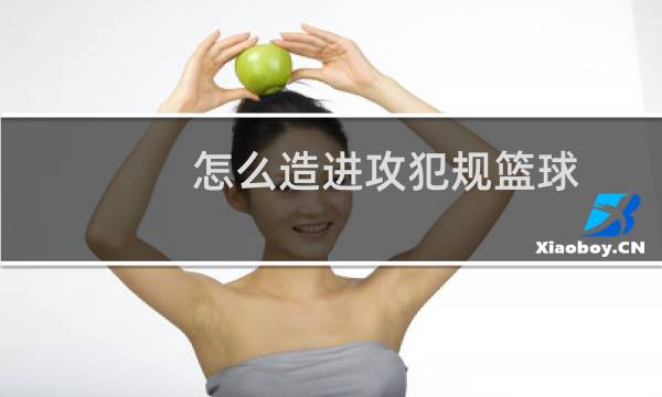 怎么造进攻犯规篮球