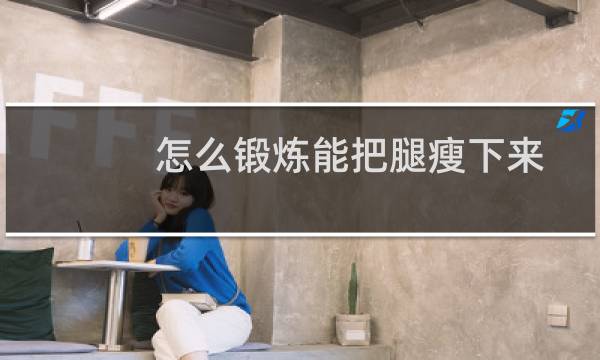 怎么锻炼能把腿瘦下来