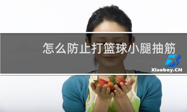怎么防止打篮球小腿抽筋