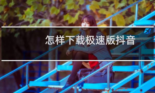 怎样下载极速版抖音