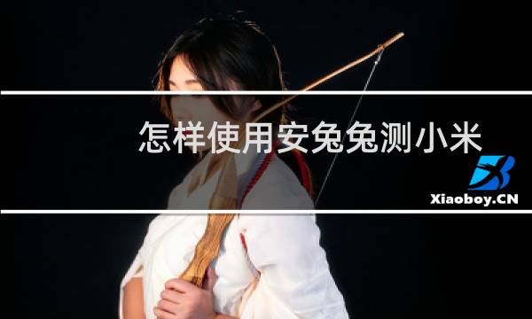 怎样使用安兔兔测小米8跑分？