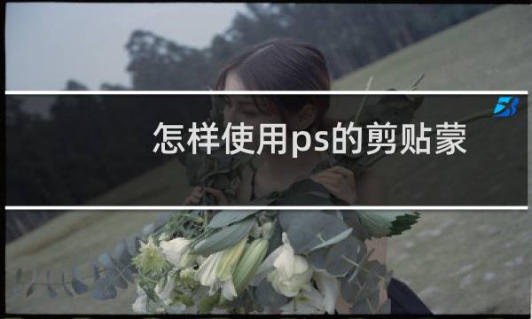 怎样使用ps的剪贴蒙版工具