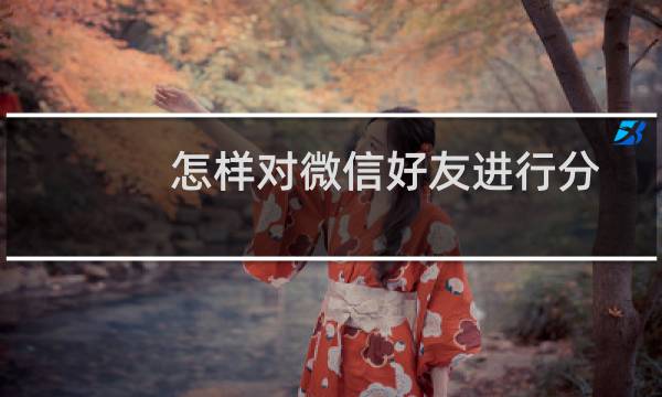 怎样对微信好友进行分类
