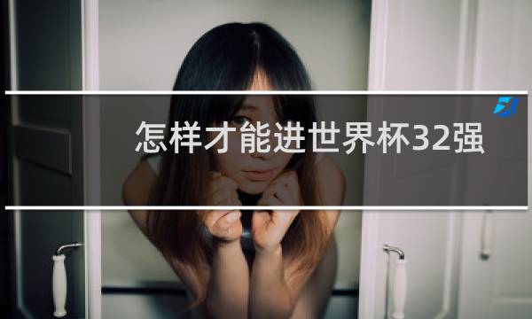 怎样才能进世界杯32强