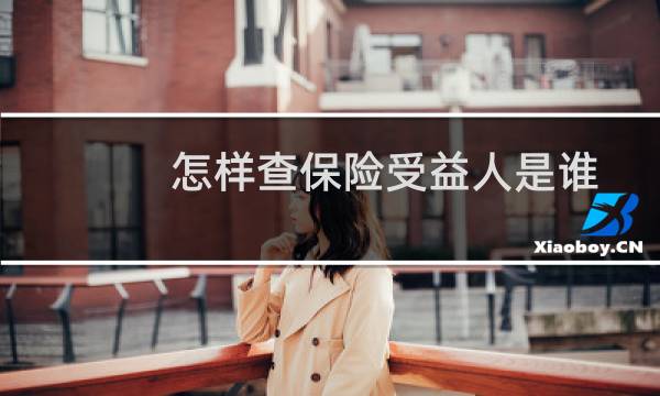 怎样查保险受益人是谁