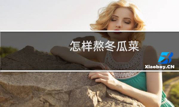 怎样熬冬瓜菜