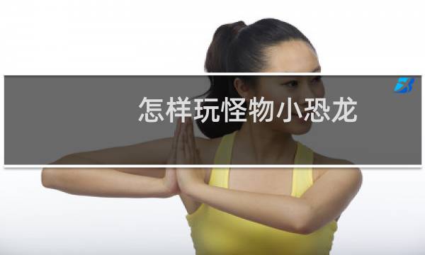 怎样玩怪物小恐龙