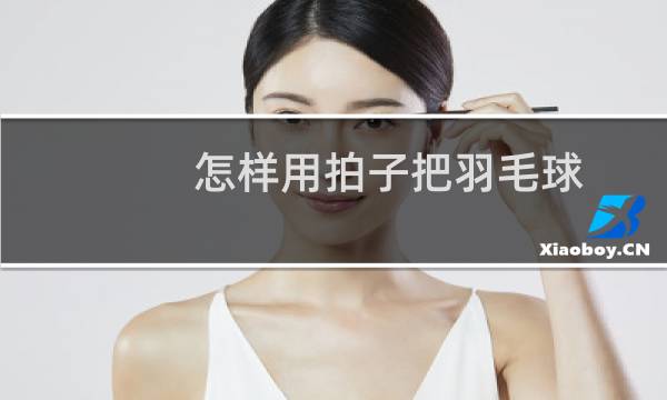 怎样用拍子把羽毛球