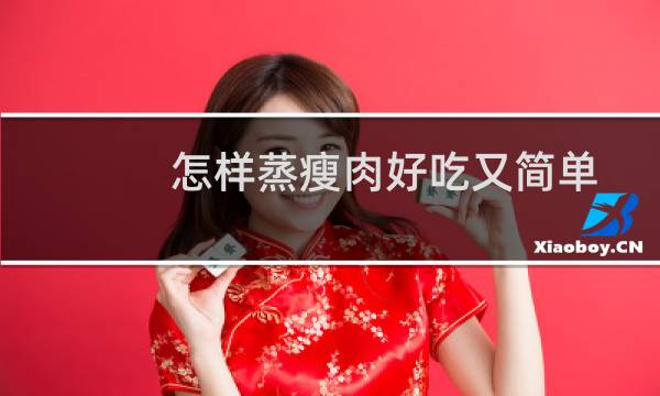 怎样蒸瘦肉好吃又简单窍门(瘦肉怎么蒸的好吃又简单)