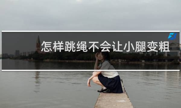 怎样跳绳不会让小腿变粗
