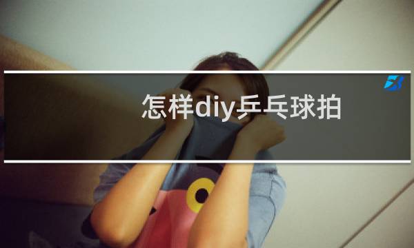 怎样diy乒乓球拍