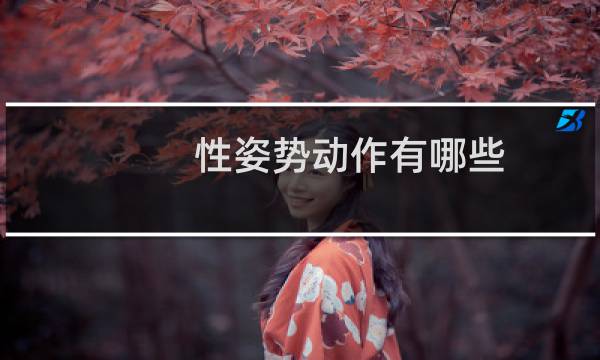 性姿势动作有哪些（性姿势动作有哪些）