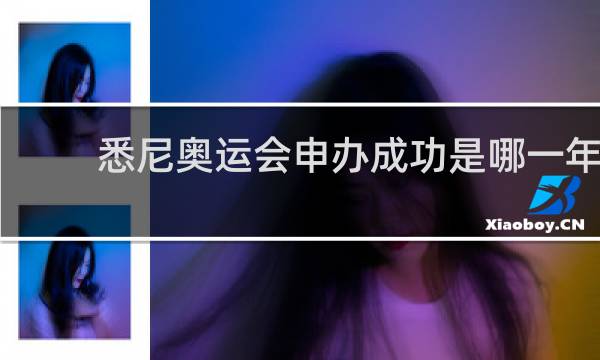 悉尼奥运会申办成功是哪一年