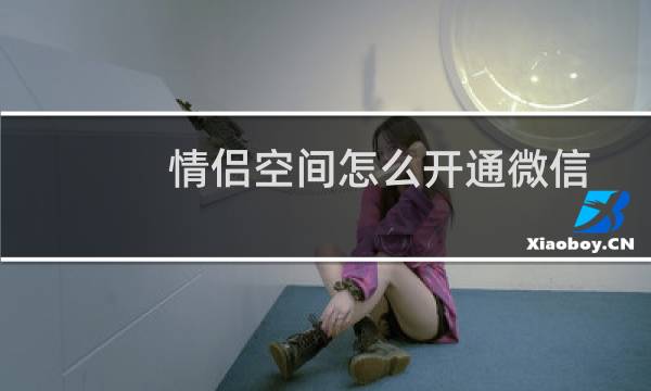情侣空间怎么开通微信（情侣空间怎么开通）图片