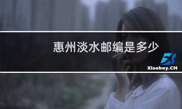 惠州淡水邮编是多少