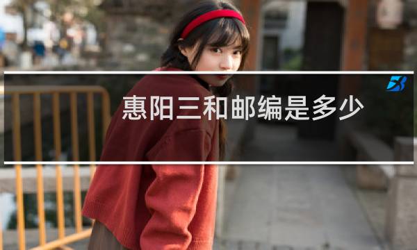 惠阳三和邮编是多少