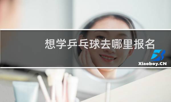 想学乒乓球去哪里报名