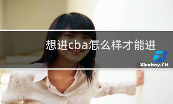 想进cba怎么样才能进