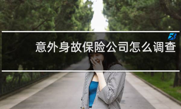 意外身故保险公司怎么调查