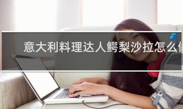 意大利料理达人鳄梨沙拉怎么做