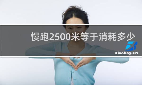 慢跑2500米等于消耗多少