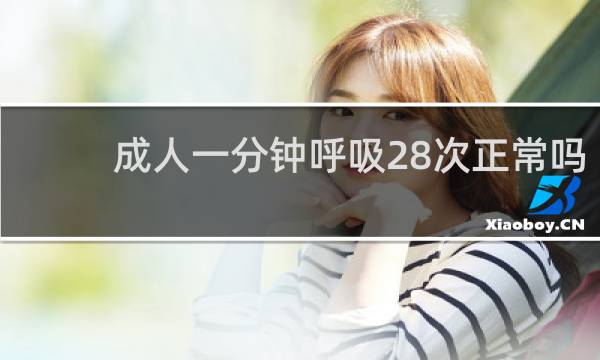成人一分钟呼吸28次正常吗