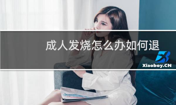成人发烧怎么办如何退烧（成年人发烧如何退烧）图片