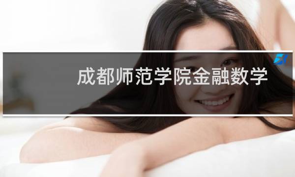 成都师范学院金融数学专业好不好 排名多少位 全国第38名