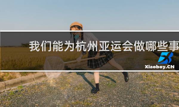 我们能为杭州亚运会做哪些事