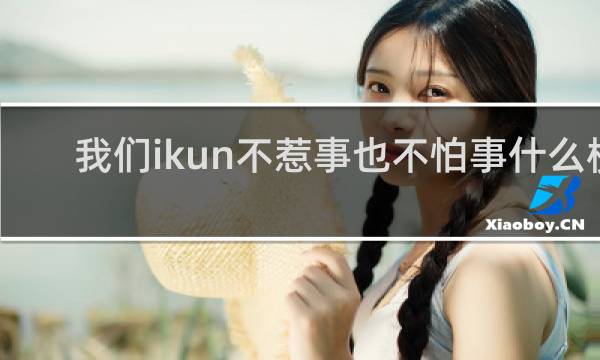 我们ikun不惹事也不怕事什么梗