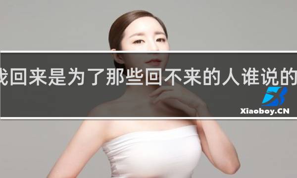 我回来是为了那些回不来的人谁说的什么梗