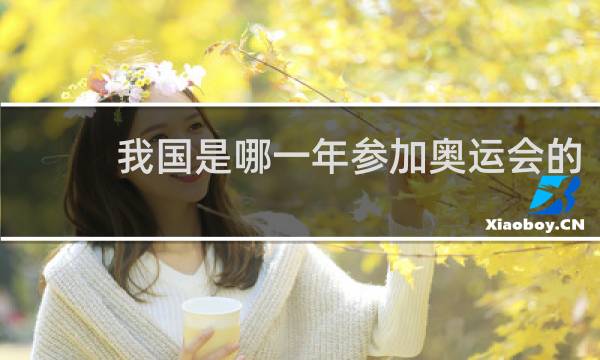 我国是哪一年参加奥运会的