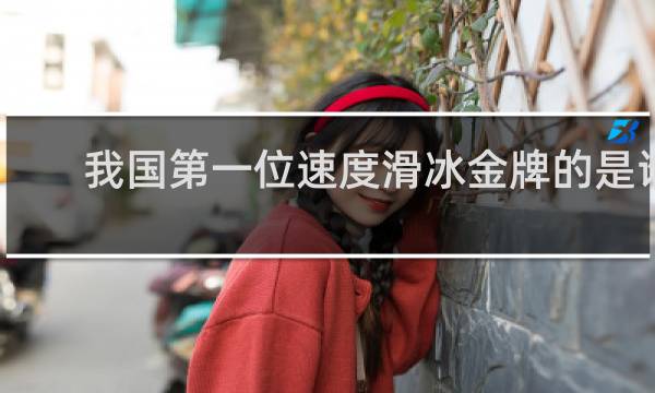 我国第一位速度滑冰金牌的是谁