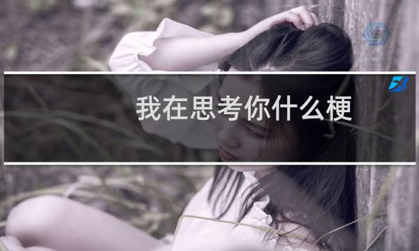 我在思考你什么梗