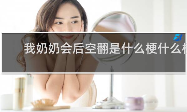 我奶奶会后空翻是什么梗什么梗