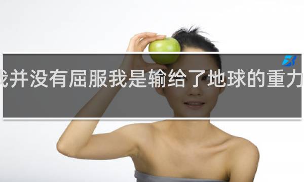 我并没有屈服我是输给了地球的重力什么梗？我并没有屈服我是输给了地球的重力是什么意思什么梗