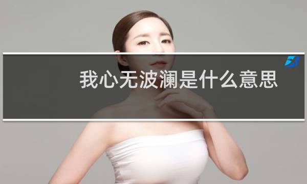 我心无波澜是什么意思?（心无波澜什么意思）图片