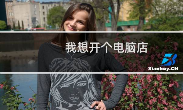 我想开个电脑店