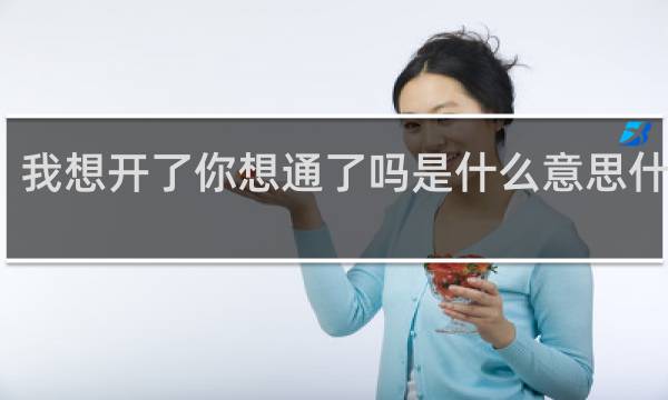 我想开了你想通了吗是什么意思什么梗