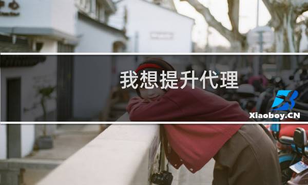 我想提升代理，请让我的渠道经理速速与我联系