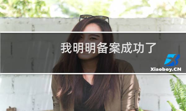 我明明备案成功了，为什么你们备案系统里还不更新？