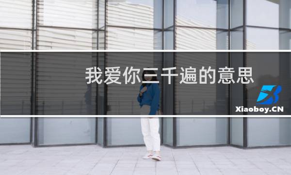 我爱你三千遍的意思（爱你三千遍什么意思是什么意思是什么）