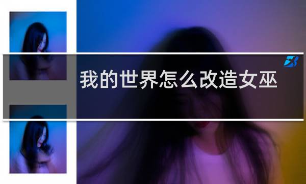 我的世界怎么改造女巫小屋