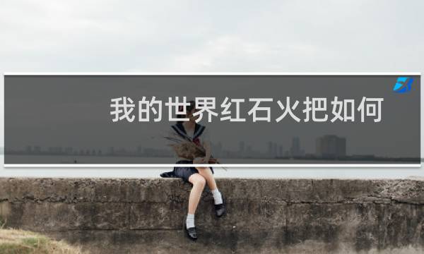 我的世界红石火把如何使用。