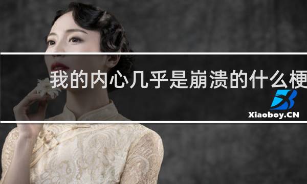 我的内心几乎是崩溃的什么梗
