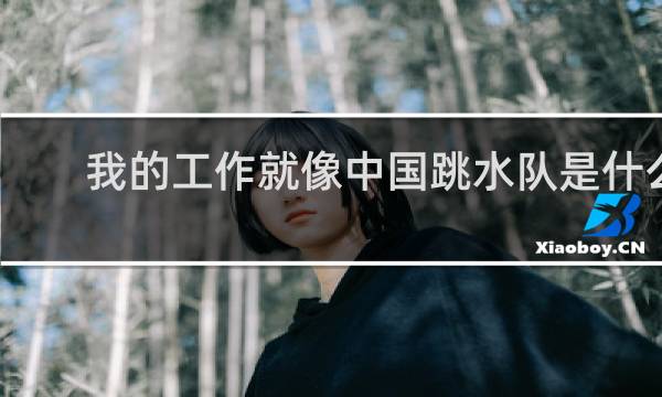 我的工作就像中国跳水队是什么梗