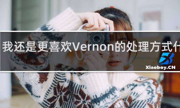 我还是更喜欢Vernon的处理方式什么梗