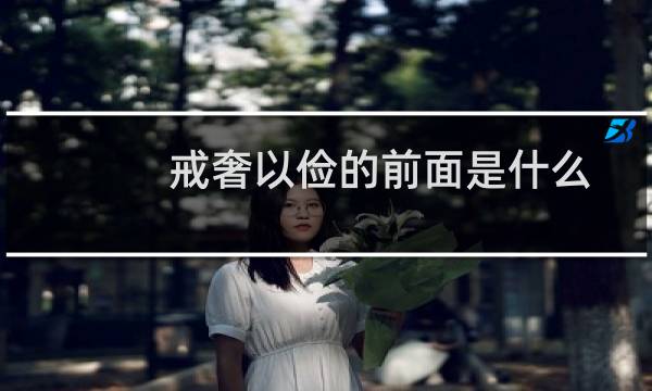 戒奢以俭的前面是什么（戒奢以俭前一句）