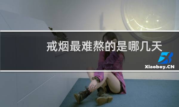戒烟最难熬的是哪几天怎么办（戒烟最难熬的是哪几天）